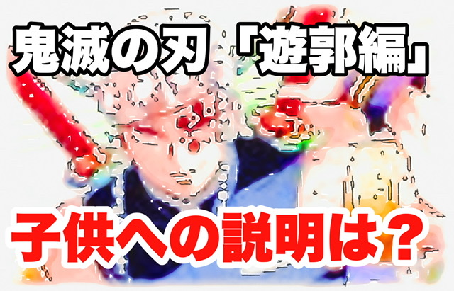 鬼滅アニメ第2期 遊郭 の子どもへの説明の仕方は 子どもに悪影響はあるの 学ぼうネット